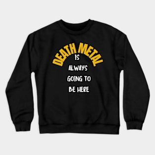 Death Metal is always going to be here Crewneck Sweatshirt